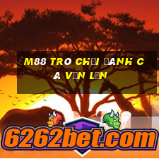 M88 Trò chơi đánh cá vốn lớn