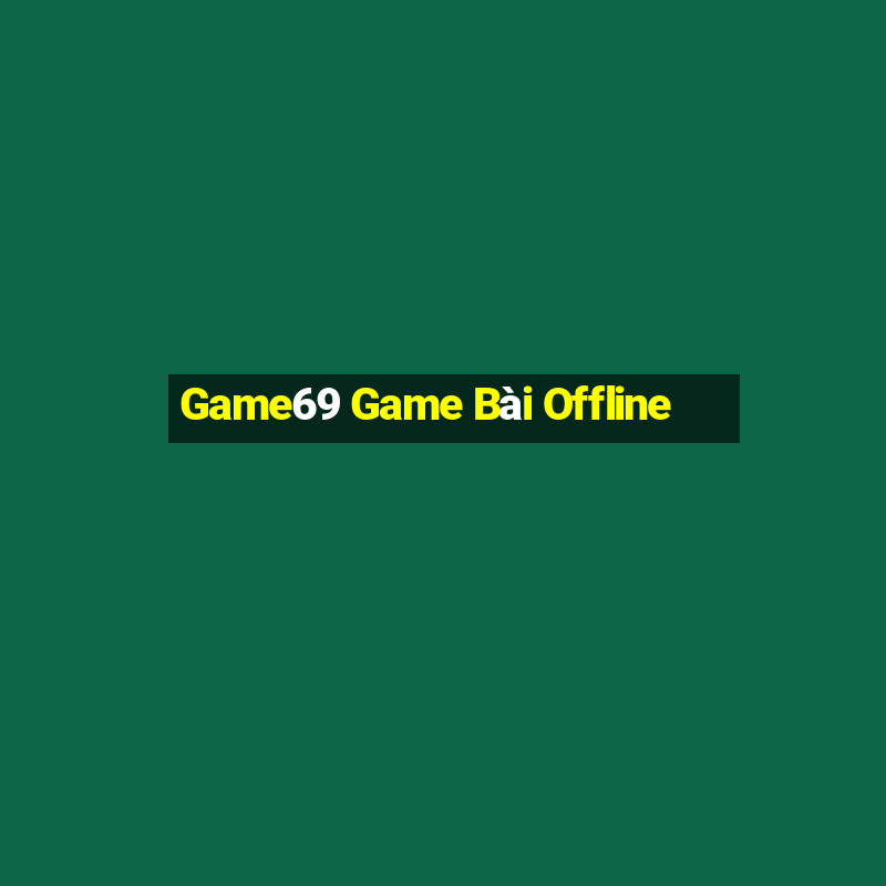 Game69 Game Bài Offline