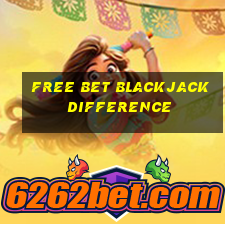 free bet blackjack difference