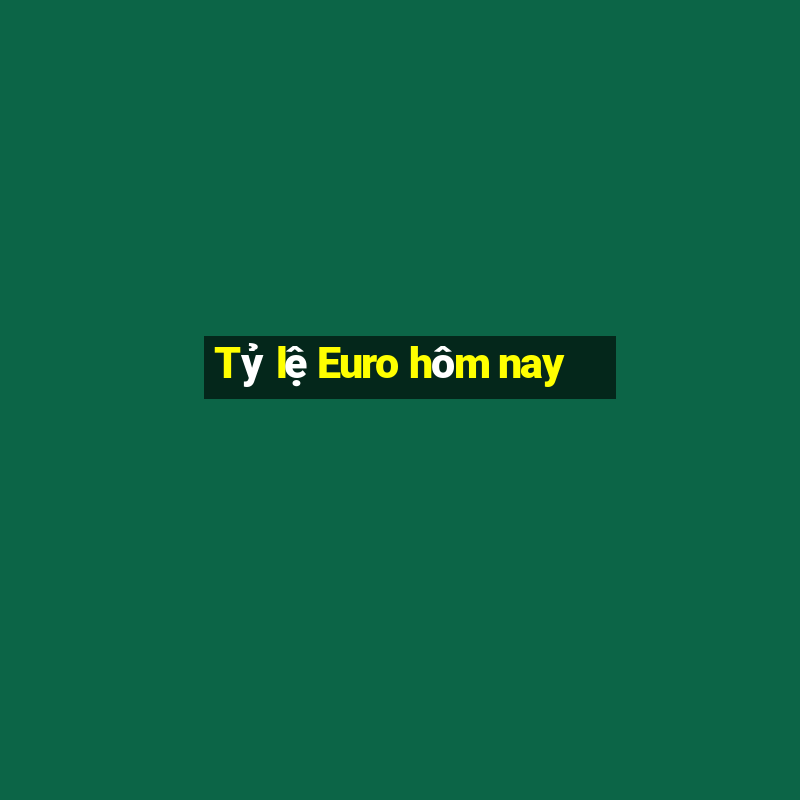 Tỷ lệ Euro hôm nay