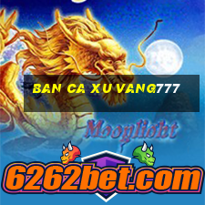 ban ca xu vang777