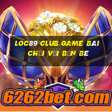 Loc89 Club Game Bài Chơi Với Bạn Bè