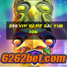 B99.Vin Game Bài Yugioh