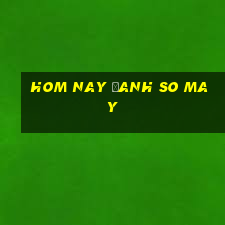 hom nay đanh so may