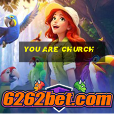 you are church