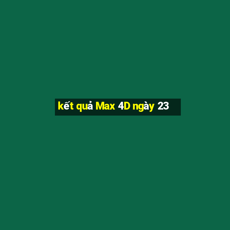 kết quả Max 4D ngày 23