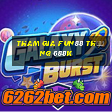 Tham gia Fun88 Thưởng 688k