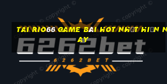 Tai Rio66 Game Bài Hot Nhất Hiện Nay