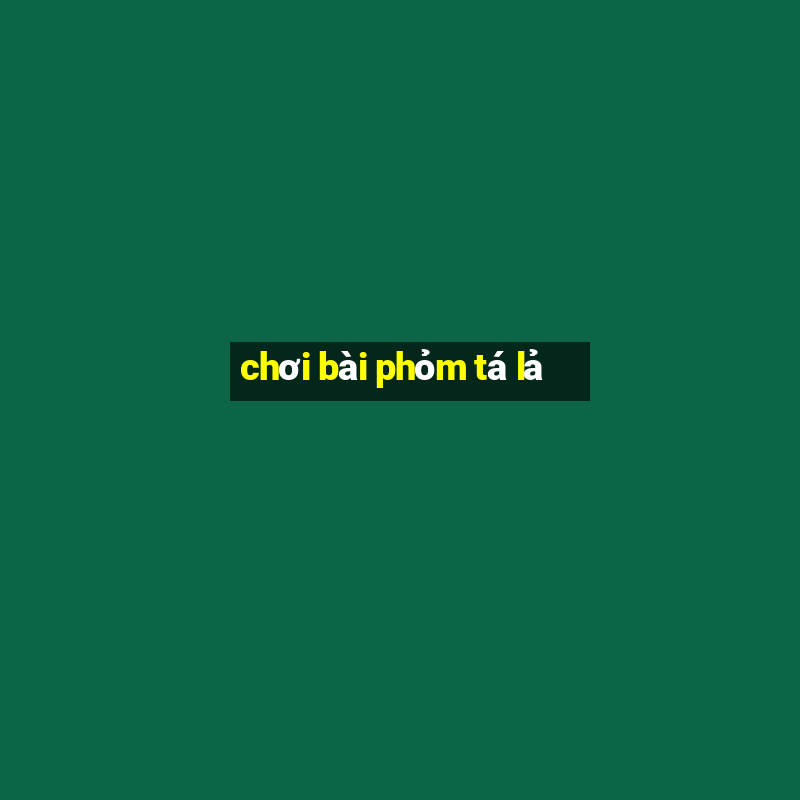 chơi bài phỏm tá lả