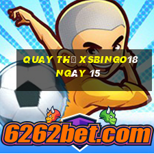 Quay thử XSBINGO18 ngày 15