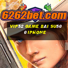 Vip52 Game Bài Su500 Iphone