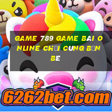 Game 789 Game Bài Online Chơi Cùng Bạn Bè