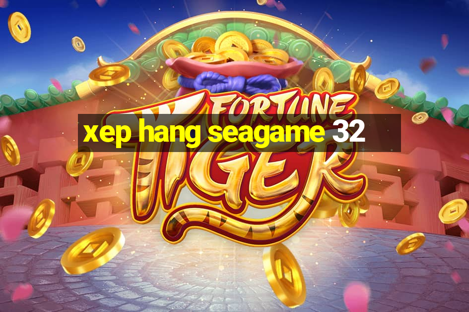 xep hang seagame 32