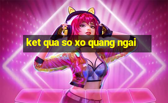 ket qua so xo quang ngai