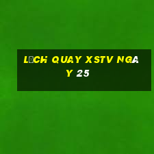 Lịch quay XSTV ngày 25