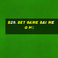 B29. Bet Game Bài Mèo Nổ