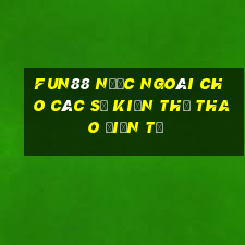 Fun88 nước ngoài cho các sự kiện thể thao điện tử