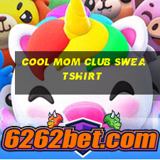 cool mom club sweatshirt