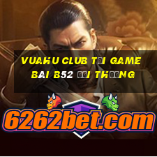 Vuahu Club Tại Game Bài B52 Đổi Thưởng