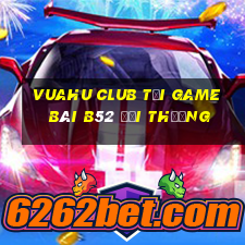 Vuahu Club Tại Game Bài B52 Đổi Thưởng