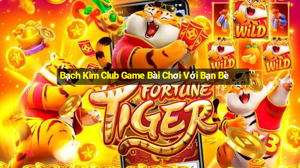 Bạch Kim Club Game Bài Chơi Với Bạn Bè