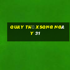 Quay thử XSQNG ngày 31