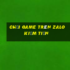 chơi game trên zalo kiếm tiền