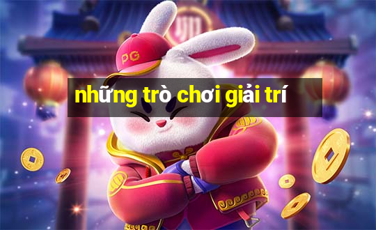 những trò chơi giải trí