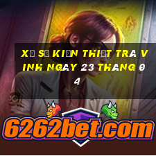 xổ số kiến thiết trà vinh ngày 23 tháng 04