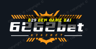 B29 Ben Game Bài