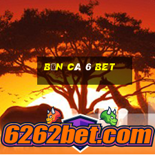 bắn cá 6 bet