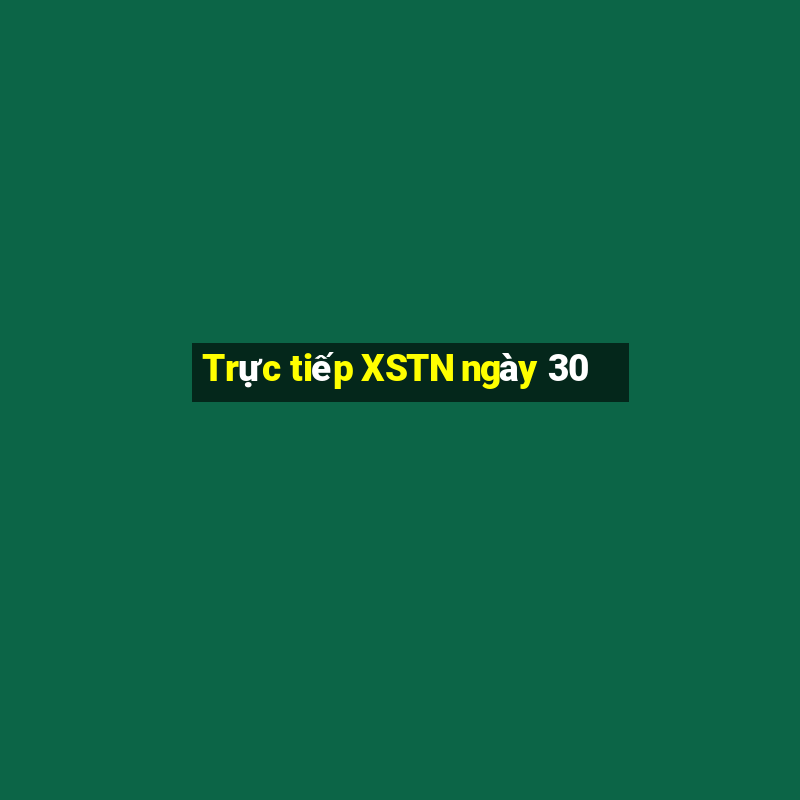 Trực tiếp XSTN ngày 30