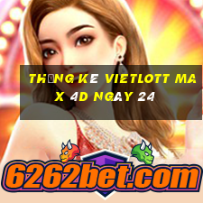 Thống kê vietlott Max 4D ngày 24