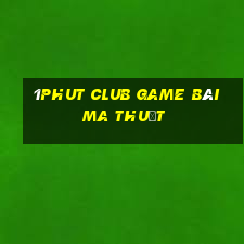 1Phut Club Game Bài Ma Thuật