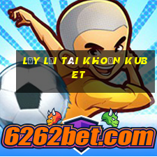 lấy lại tài khoản kubet