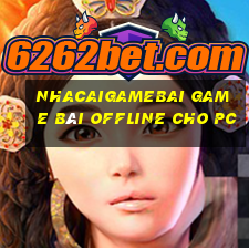 Nhacaigamebai Game Bài Offline Cho Pc