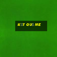 kết quả me