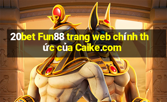 20bet Fun88 trang web chính thức của Caike.com