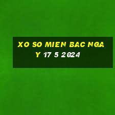 xo so mien bac ngay 17 5 2024