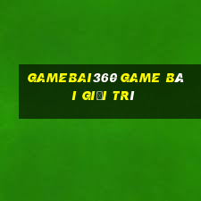 Gamebai360 Game Bài Giải Trí