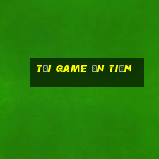 tải game ăn tiền