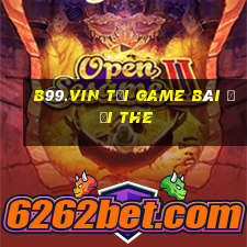 B99.Vin Tại Game Bài Đổi The