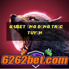 kubet ứng dụng trực tuyến