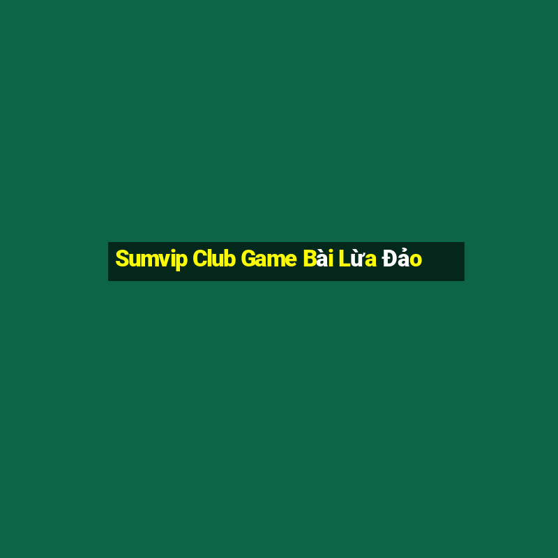 Sumvip Club Game Bài Lừa Đảo