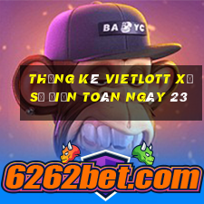 Thống kê vietlott xổ Số Điện Toán ngày 23