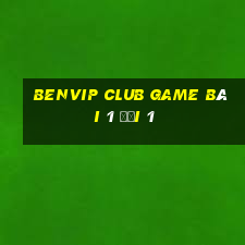 Benvip Club Game Bài 1 Đổi 1