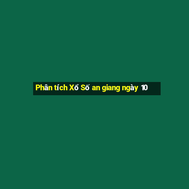 Phân tích Xổ Số an giang ngày 10