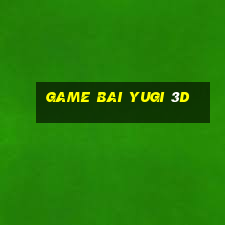 game bai yugi 3d