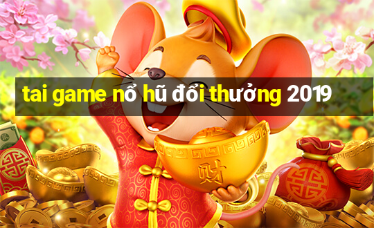 tai game nổ hũ đổi thưởng 2019