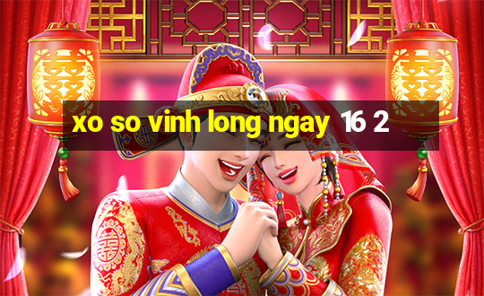 xo so vinh long ngay 16 2